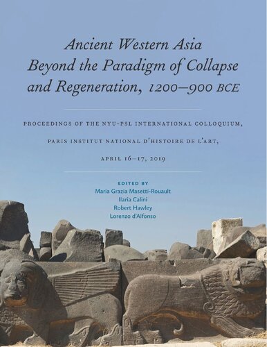 Ancient Western Asia Beyond the Paradigm of Collapse and Regeneration (1200-900 BCE): Proceedings of the NYU-PSL International Colloquium, Paris Institut National d’Histoire de l’Art, April 16–17, 2019