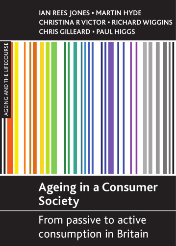 Ageing in a Consumer Society: From Passive to Active Consumption in Britain (Ageing and the Lifecourse)