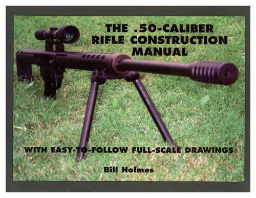 The .50-Caliber Rifle Construction Manual: With Easy-to-Follow Full-Scale Drawings
