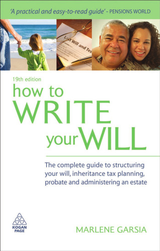 How to Write Your Will: The Complete Guide to Structuring Your Will, Inheritance Tax Planning, Probate and Administering an Estate, Nineteenth Edition