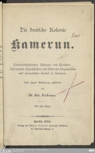 Die deutsche Kolonie Kamerun ; Landesbeschaffenheit, Tier- und Pflanzenleben, Jahreszeiten, Eigenschaften und Sitten der Eingeborenen, und europäischer Handel in Kamerun