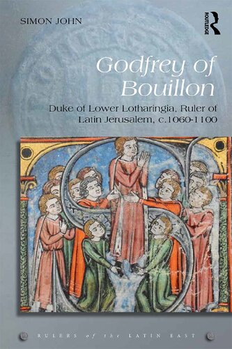 Godfrey of Bouillon: Duke of Lower Lotharingia, Ruler of Latin Jerusalem, c.1060-1100