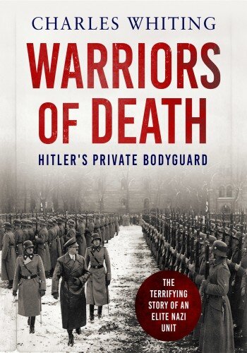 Warriors of Death: The Final Battles of Hitler’s Private Bodyguard, 1944-45