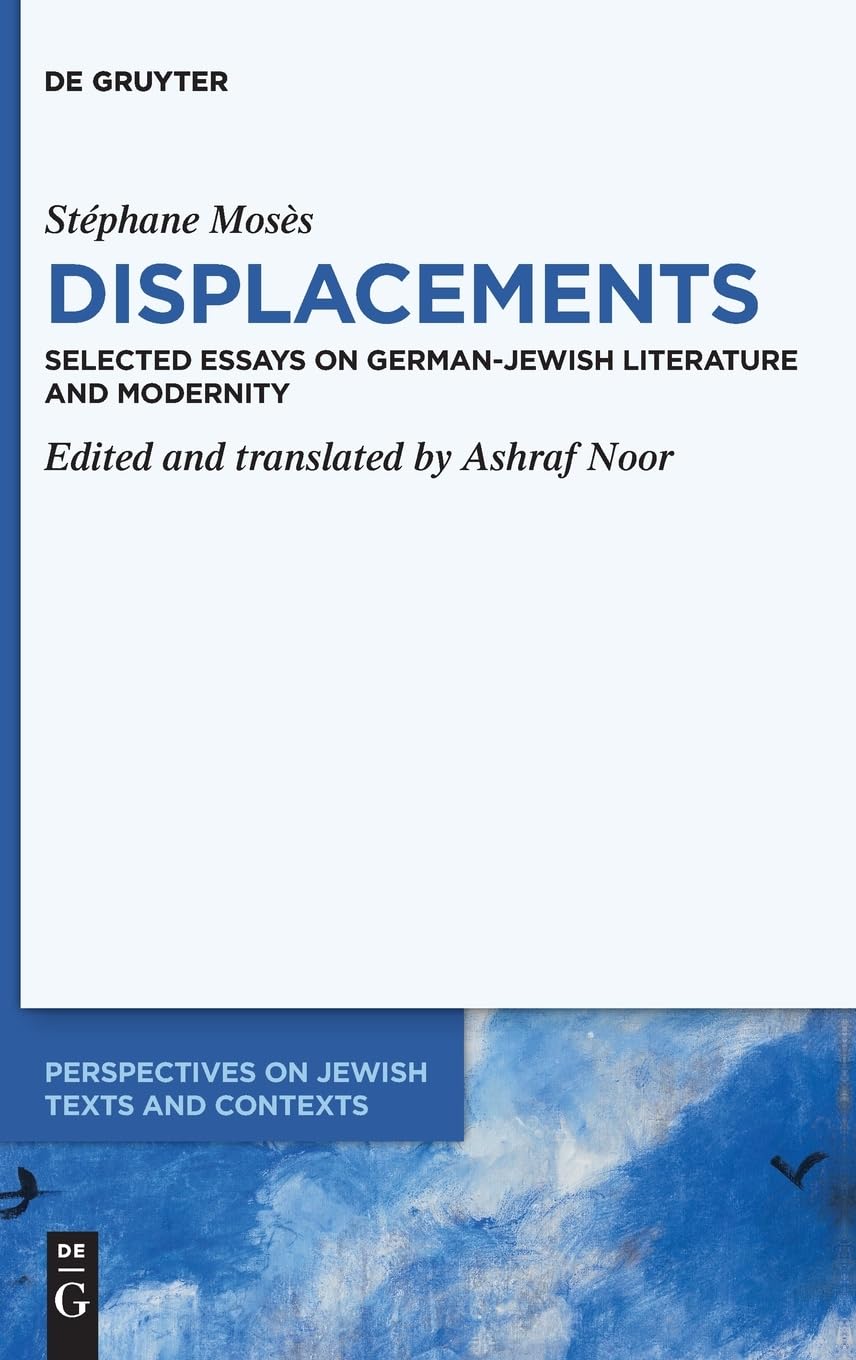 Stéphane Mosès ›Displacements‹: Selected Essays on German-Jewish Literature and Modernity