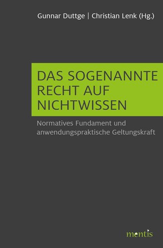 Das sogenannte Recht auf Nichtwissen: Normatives Fundament und anwendungspraktische Geltungskraft