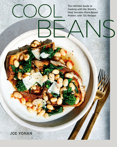 Cool Beans : The Ultimate Guide to Cooking with the World's Most Versatile Plant-Based Protein, with 125 Recipes [A Cookbook]