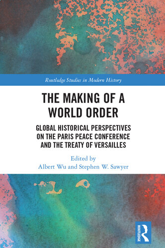 The Making of a World Order: Global Historical Perspectives on the Paris Peace Conference and the Treaty of Versailles