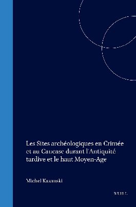 Les Sites Archeologiques En Crimee Et Au Caucase Durant L'Antiquite Tardice Et Le Haut Moyen-Age (Colloquia Pontica) (French Edition)