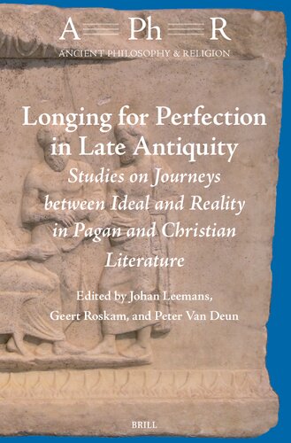 Longing for Perfection in Late Antiquity: Studies on Journeys Between Ideal and Reality in Pagan and Christian Literature (Ancient Philosophy & Religion, 11)