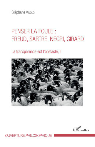 Penser la foule: Freud, Sartre, Negri, Girard : la transparence est l'obstacle, II