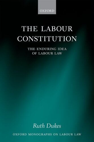 The Labour Constitution: The Enduring Idea of Labour Law (Oxford Labour Law)