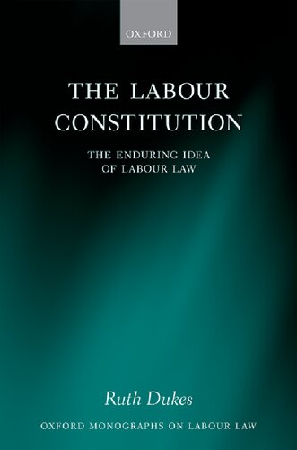 The Labour Constitution: The Enduring Idea of Labour Law (Oxford Labour Law)