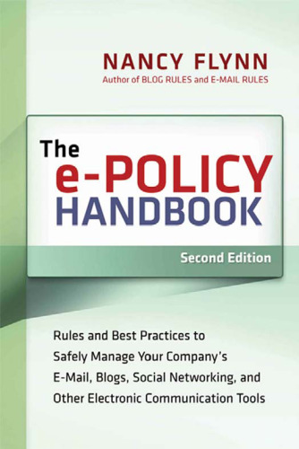 The e-Policy Handbook: Rules and Best Practices to Safely Manage Your Company's E-Mail, Blogs, Social Networking, and Other Electronic Communication Tools
