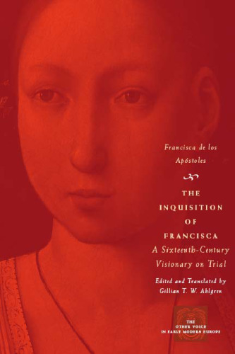 The Inquisition of Francisca: A Sixteenth-Century Visionary on Trial (The Other Voice in Early Modern Europe)