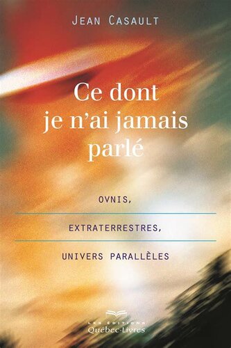 Ce dont je n'ai jamais parlé : Ovnis, extraterrrestres, univers parallèle