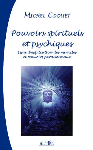 Pouvoirs spirituels et psychiques: essai d'explication des miracles et pouvoirs paranormaux