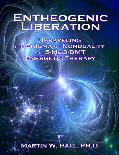 Entheogenic Liberation: Unraveling the Enigma of Nonduality with 5-MeO-DMT Energetic Therapy (The Entheogenic Evolution Book 8)