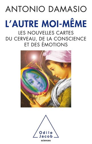 L’autre moi-même : les nouvelles cartes du cerveau, de la conscience et des émotions