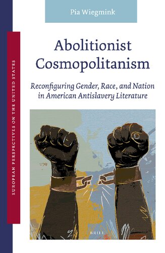 Abolitionist Cosmopolitanism: Reconfiguring Gender, Race, and Nation in American Antislavery Literature (European Perspectives on the United States, 4)