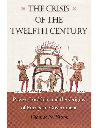 The Crisis of the Twelfth Century: Power, Lordship, and the Origins of European Government
