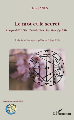 Le mot et le secret: à propos de T. S. Eliot, Vladimir Holan, Yves Bonnefoy, Rilke ...