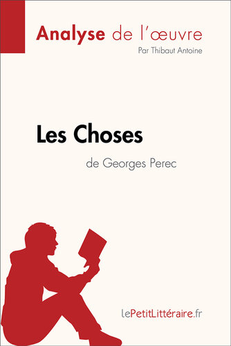 Les Choses de Georges Perec (Analyse de l'oeuvre): Comprendre la littérature avec lePetitLittéraire.fr
