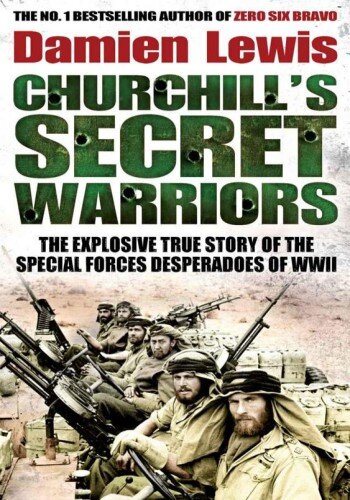 Churchill's Secret Warriors: The Explosive True Story of The Special Forces Desperadoes of WWII
