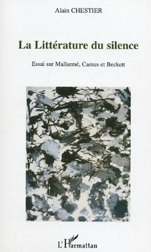 La littérature du silence: essai sur Mallarmé, Camus et Beckett