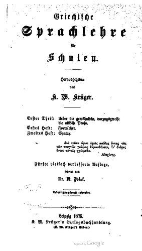 Griechische Sprachlehre für Schulen. Erster Teil: Über die gewöhnliche, vorzugsweise die attischen Prosa. Erstes Heft: Formenlehre