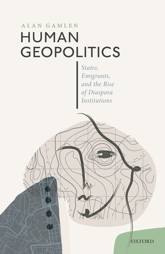 Human Geopolitics : States, Emigrants, and the Rise of Diaspora Institutions