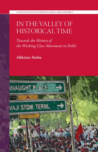 In the Valley of Historical Time: Towards the History of the Working Class Movement in Delhi (Studies in Political Economy of Global Labor and Work, 04)