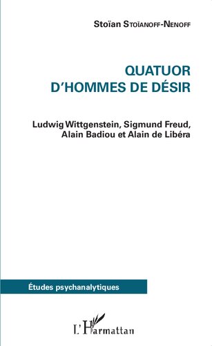 Quatuor d'hommes de désir: Ludwig Wittgenstein, Sigmund Freud, Alain Badiou et Alain de Libéra