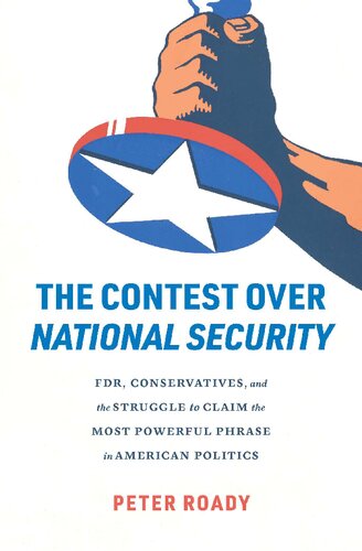 The Contest over National Security: FDR, Conservatives, and the Struggle to Claim the Most Powerful Phrase in American Politics