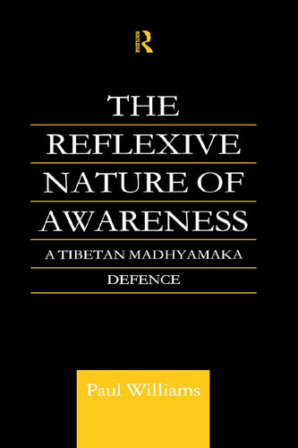 The Reflexive Nature of Awareness: A Tibetan Madhyamaka Defence (Routledge Critical Studies in Buddhism)