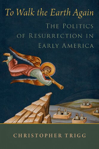 To Walk the Earth Again: The Politics of Resurrection in Early America (RELIGION IN AMERICA SERIES)