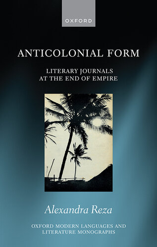 Anticolonial Form: Literary Journals at the End of Empire (Oxford Modern Languages and Literature Monographs)
