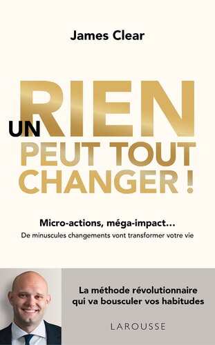 Un rien peut tout changer : Micro actions, méga impact… De minuscules changements vont transformer votre vie
