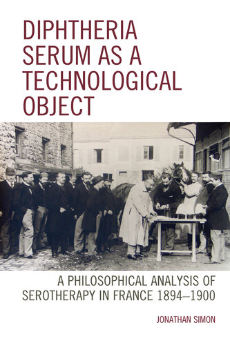 Diphtheria Serum as a Technological Object: A Philosophical Analysis of Serotherapy in France 1894-1900 (Postphenomenology and the Philosophy of Technology)