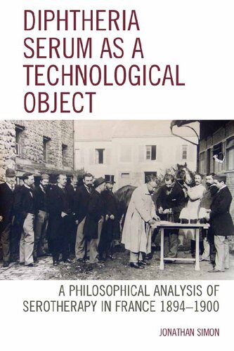 Diphtheria Serum as a Technological Object: A Philosophical Analysis of Serotherapy in France 1894-1900 (Postphenomenology and the Philosophy of Technology)