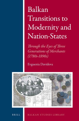Balkan Transitions to Modernity and Nation-States: Through the Eyes of Three Generations of Merchants (1780s-1890s) (Balkan Studies Library, 6)