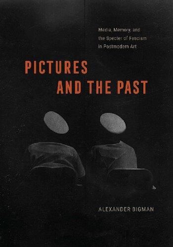 Pictures and the Past: Media, Memory, and the Specter of Fascism in Postmodern Art