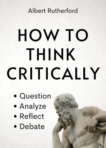 How to Think Critically: Question, Analyze, Reflect, Debate