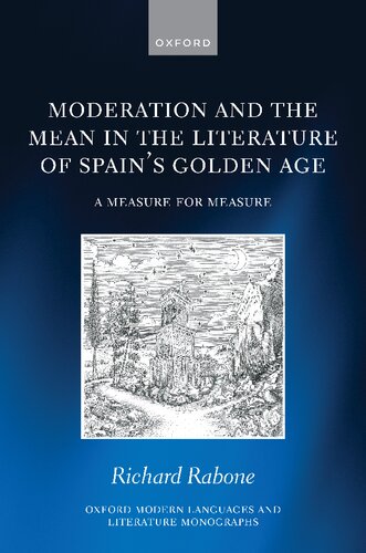 Moderation and the Mean in the Literature of Spain's Golden Age: A Measure for Measure (Oxford Modern Languages and Literature Monographs)