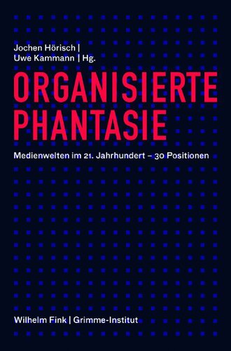 Organisierte Phantasie: Medienwelten im 21. Jahrhundert : 30 Positionen