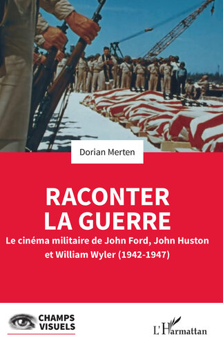 Raconter la guerre: Le cinéma militaire de John Ford, John Huston et William Wyler (1942-1947)
