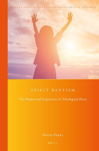 Spirit Baptism, The Pentecostal Experience in Theological Focus (Global Pentecostal and Charismatic Studies, 26)