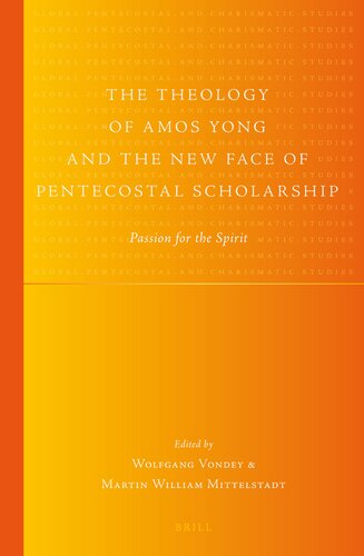 The Theology of Amos Yong and the New Face of Pentecostal Scholarship: Passion for the Spirit (Global Pentecoastal and Charismatic Studies, 14)