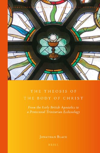 The Theosis of the Body of Christ From the Early British Apostolics to a Pentecostal Trinitarian Ecclesiology (Global Pentecostal and Charismatic Studies, 37)