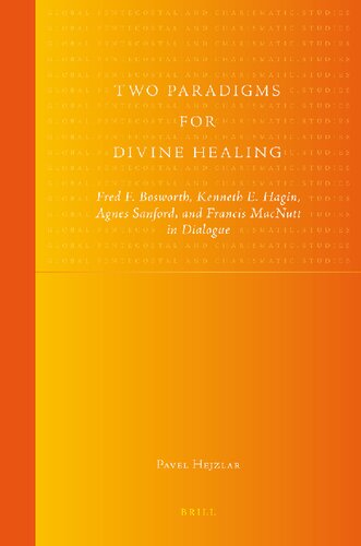 Two Paradigms for Divine Healing: Fred F. Bosworth, Kenneth E. Hagin, Agnes Sanford, and Francis MacNutt In Dialogue (Global Pentecostal and ... Pentecostal and Charismatic Studies, 4)
