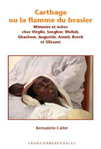 Carthage ou la flamme du brasier. Mémoire et échos chez Virgile, Senghor, Mellah, Ghachem, Augustin, Ammi, Broch et Glissant. (Francopolyphonies 6) (French Edition)